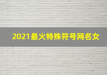 2021最火特殊符号网名女