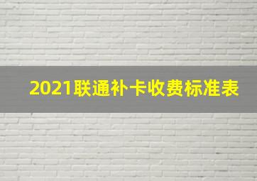 2021联通补卡收费标准表