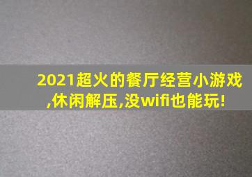 2021超火的餐厅经营小游戏,休闲解压,没wifi也能玩!