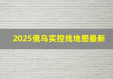 2025俄乌实控线地图最新