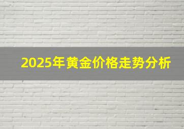 2025年黄金价格走势分析