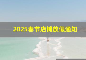 2025春节店铺放假通知