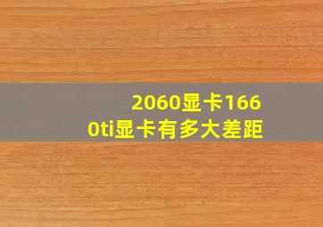 2060显卡1660ti显卡有多大差距