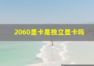 2060显卡是独立显卡吗