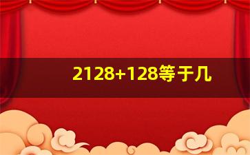 2128+128等于几