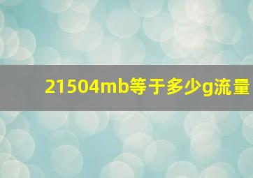 21504mb等于多少g流量