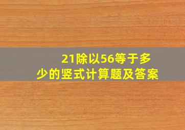 21除以56等于多少的竖式计算题及答案