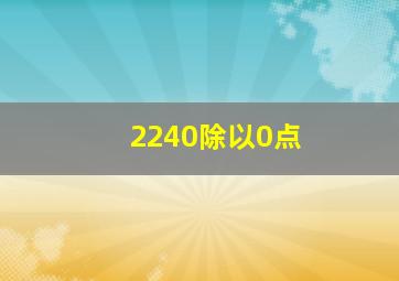 2240除以0点