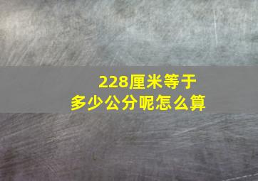 228厘米等于多少公分呢怎么算