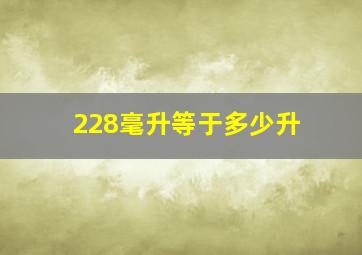 228毫升等于多少升