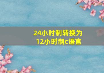 24小时制转换为12小时制c语言