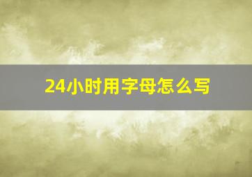 24小时用字母怎么写