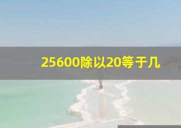 25600除以20等于几