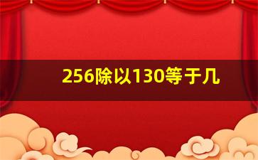 256除以130等于几