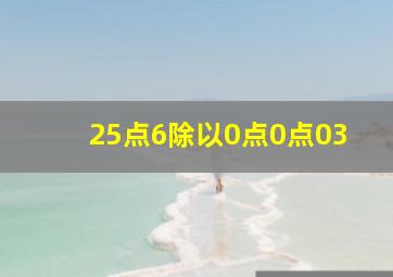 25点6除以0点0点03