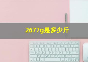 2677g是多少斤