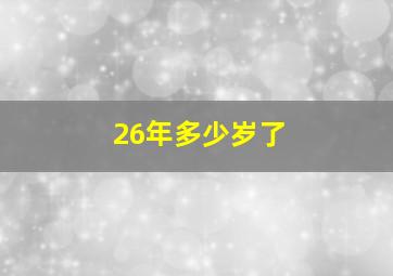 26年多少岁了