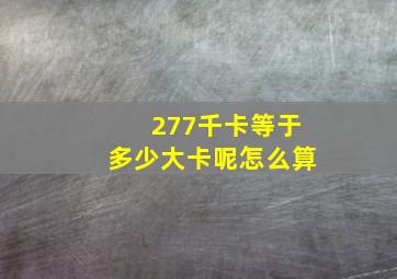 277千卡等于多少大卡呢怎么算