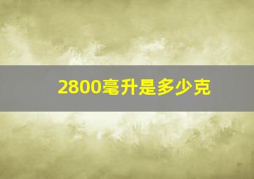 2800毫升是多少克