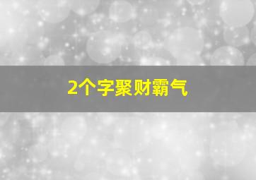 2个字聚财霸气