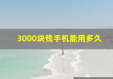 3000块钱手机能用多久