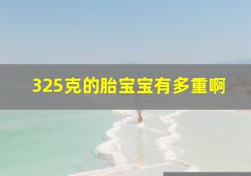 325克的胎宝宝有多重啊