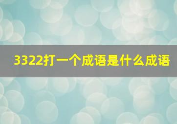 3322打一个成语是什么成语