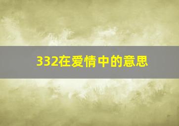 332在爱情中的意思