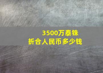 3500万泰铢折合人民币多少钱