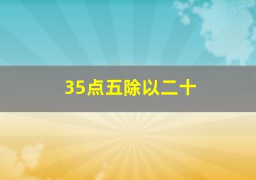 35点五除以二十