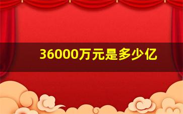 36000万元是多少亿