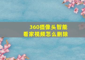 360摄像头智能看家视频怎么删除