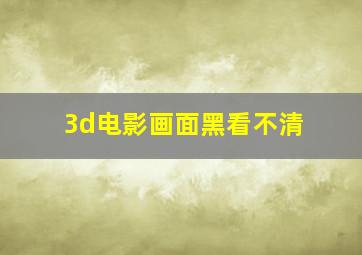 3d电影画面黑看不清