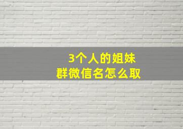 3个人的姐妹群微信名怎么取