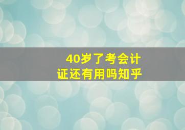 40岁了考会计证还有用吗知乎