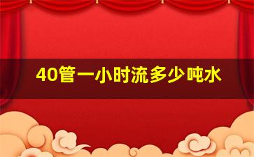 40管一小时流多少吨水