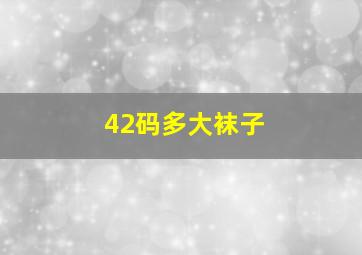 42码多大袜子