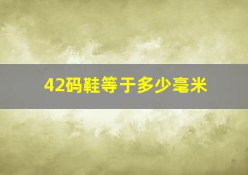 42码鞋等于多少毫米