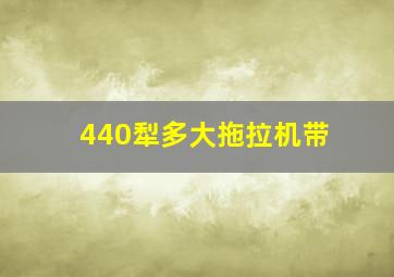 440犁多大拖拉机带