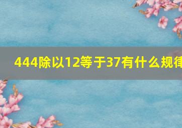 444除以12等于37有什么规律