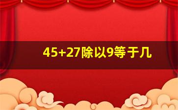 45+27除以9等于几