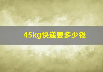 45kg快递要多少钱