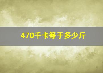 470千卡等于多少斤