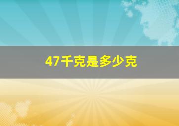 47千克是多少克