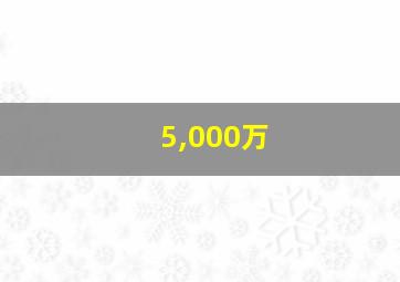 5,000万