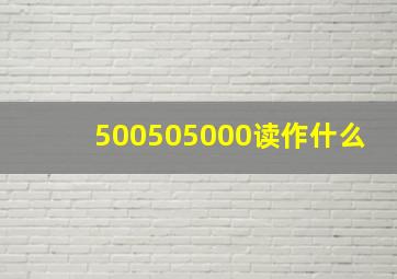 500505000读作什么