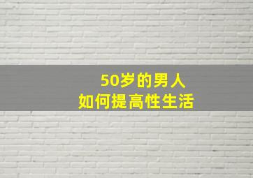 50岁的男人如何提高性生活