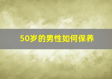 50岁的男性如何保养