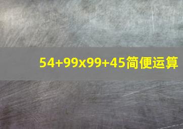 54+99x99+45简便运算