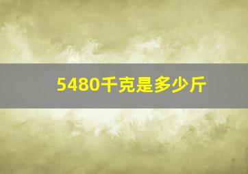 5480千克是多少斤